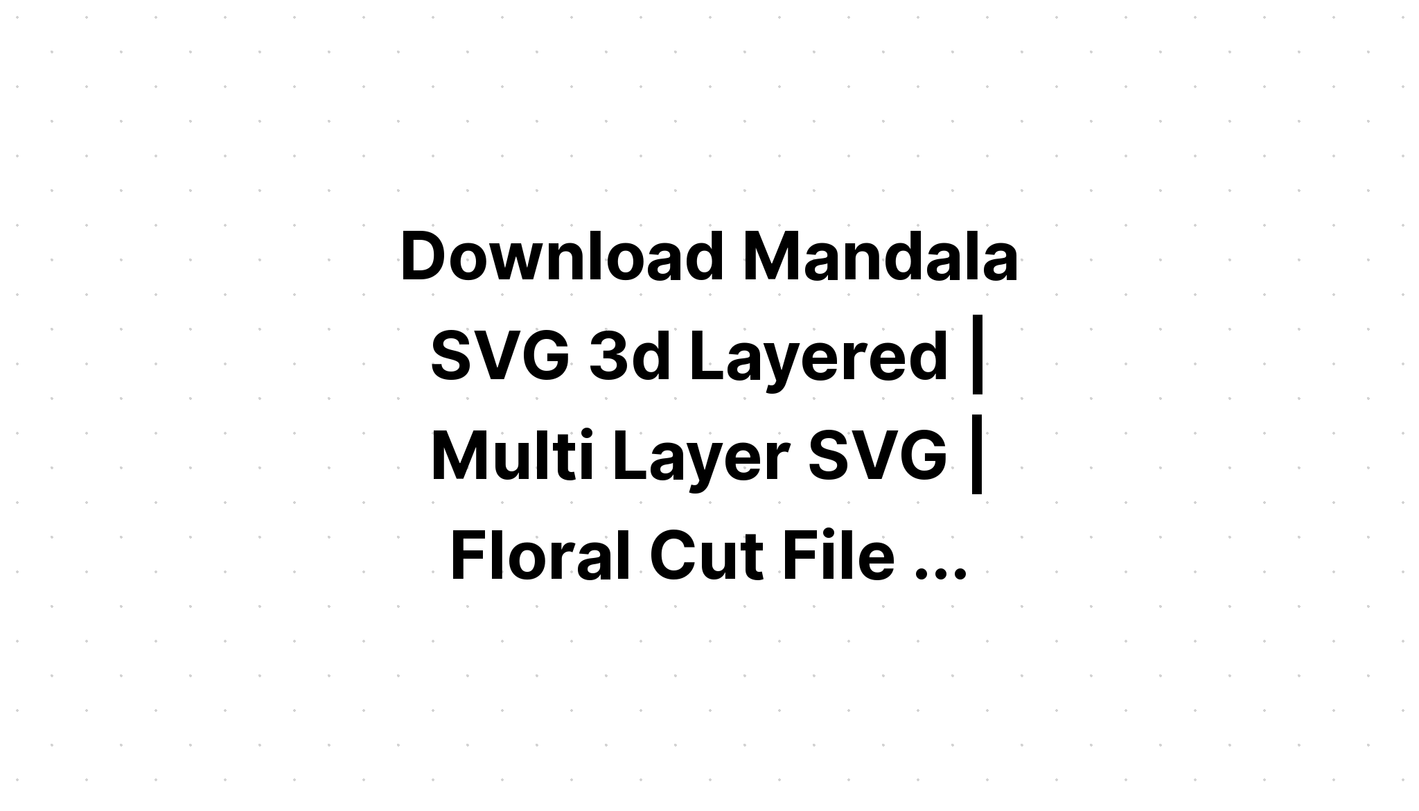 Download Layered Christmas Layered 3D Mandala Svg - Layered SVG Cut File